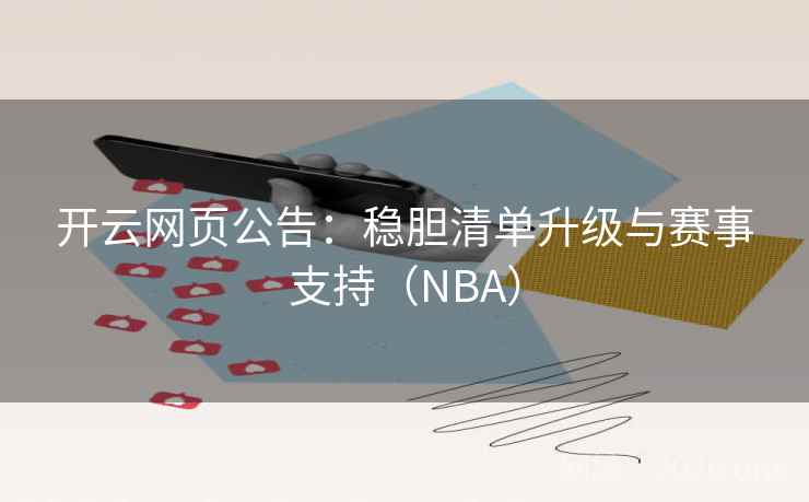 开云网页公告:稳胆清单升级与赛事支持(NBA) 第2张 开云网页公告:稳胆清单升级与赛事支持(NBA) 第2张