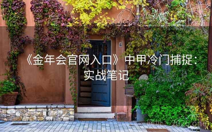 《金年会官网入口》中甲冷门捕捉：实战笔记