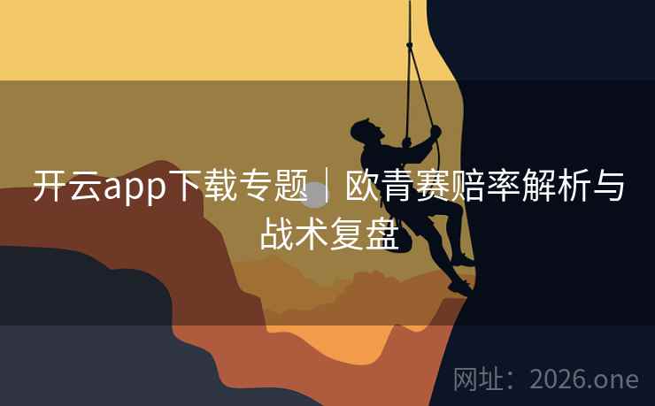 开云app下载专题｜欧青赛赔率解析与战术复盘  第1张