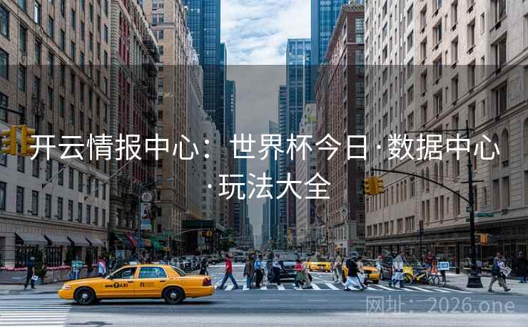 开云情报中心：世界杯今日·数据中心·玩法大全