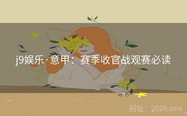 j9娱乐·意甲：赛季收官战观赛必读