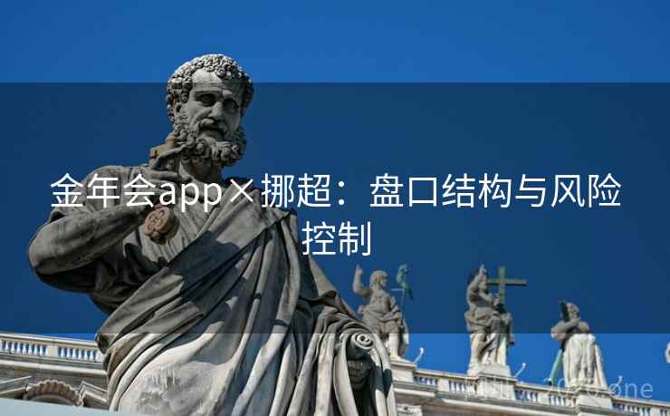 金年会app×挪超：盘口结构与风险控制