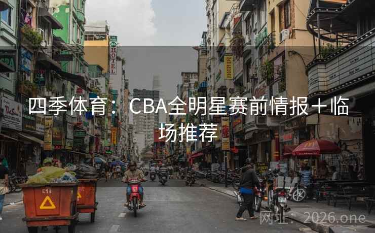 四季体育:CBA全明星赛前情报+临场推荐 第2张 四季体育:CBA全明星赛前情报+临场推荐 第2张