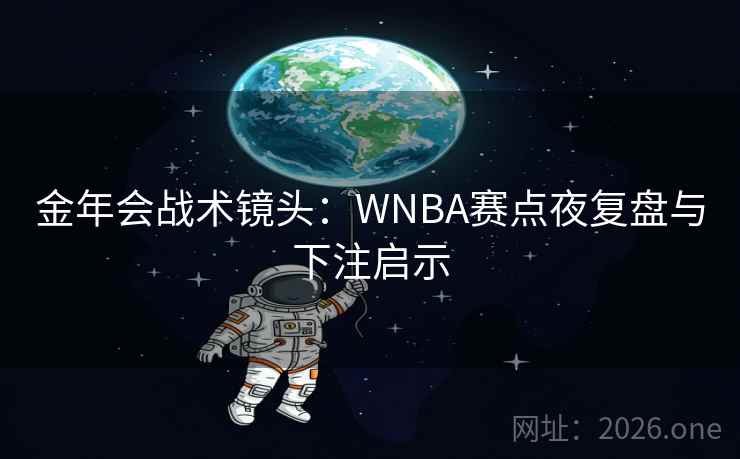 金年会战术镜头:WNBA赛点夜复盘与下注启示 第2张 金年会战术镜头:WNBA赛点夜复盘与下注启示 第2张