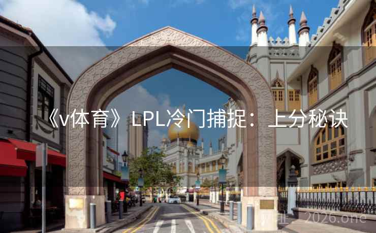 《v体育》LPL冷门捕捉：上分秘诀