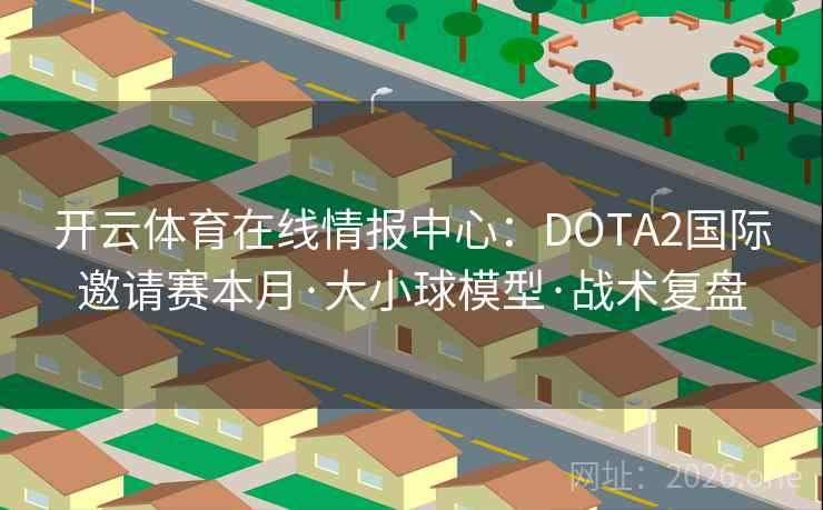 开云体育在线情报中心:DOTA2国际邀请赛本月·大小球模型·战术复盘 第2张 开云体育在线情报中心:DOTA2国际邀请赛本月·大小球模型·战术复盘 第2张