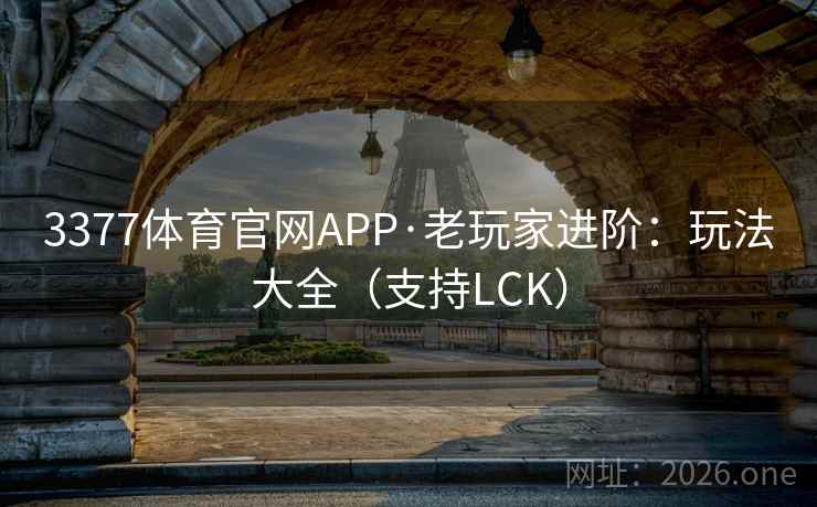 3377体育官网APP·老玩家进阶:玩法大全(支持LCK) 第2张 3377体育官网APP·老玩家进阶:玩法大全(支持LCK) 第2张