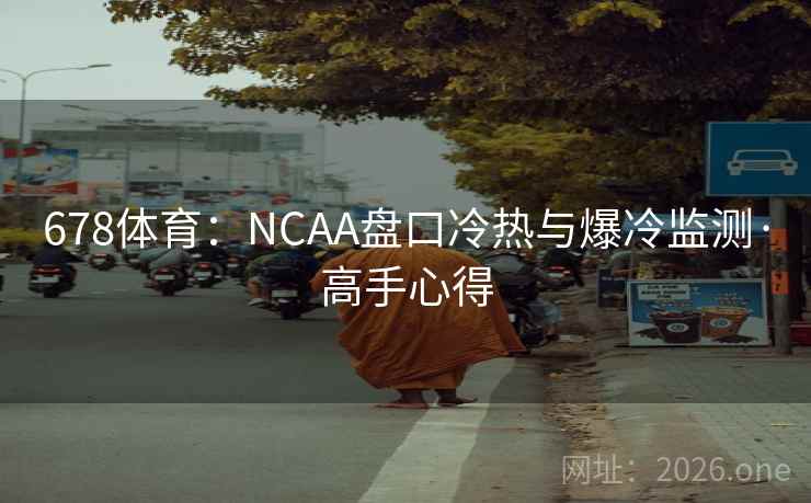 678体育：NCAA盘口冷热与爆冷监测·高手心得