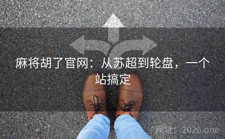 麻将胡了官网：从苏超到轮盘，一个站搞定