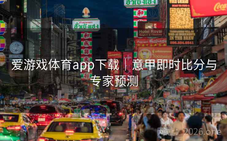 爱游戏体育app下载｜意甲即时比分与专家预测