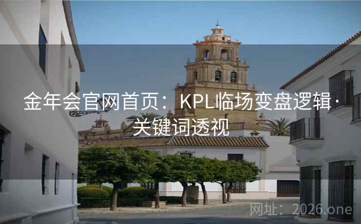 金年会官网首页：KPL临场变盘逻辑·关键词透视  第2张