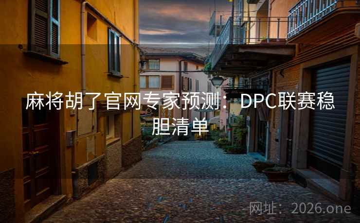 麻将胡了官网专家预测：DPC联赛稳胆清单